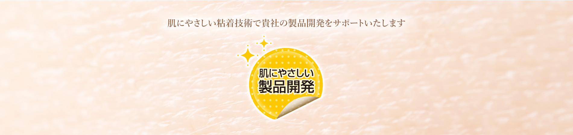 肌にやさしい粘着技術で貴社の製品開発をサポートいたします 肌に優しい製品開発